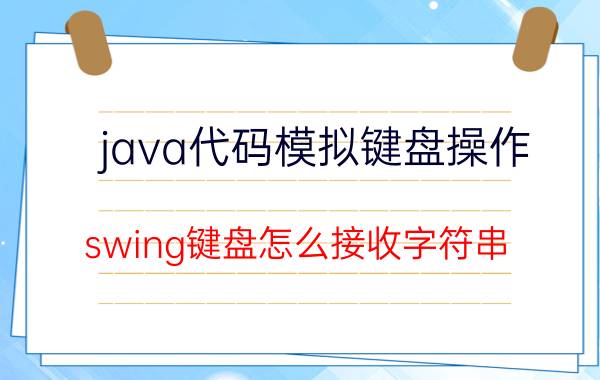 java代码模拟键盘操作 swing键盘怎么接收字符串？